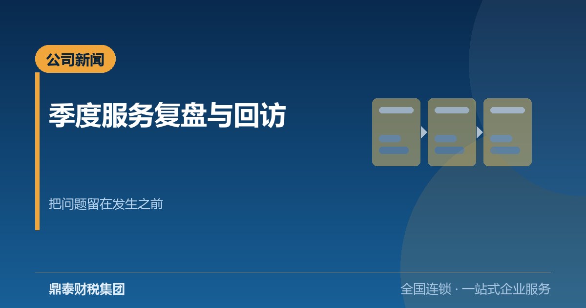 鼎泰财税集团启动季度服务复盘与全量客户回访：把问题留在发生之前